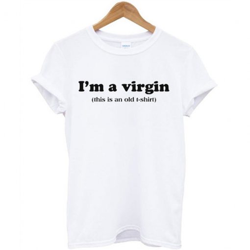 I'm A Virgin This Is An Old T Shirt