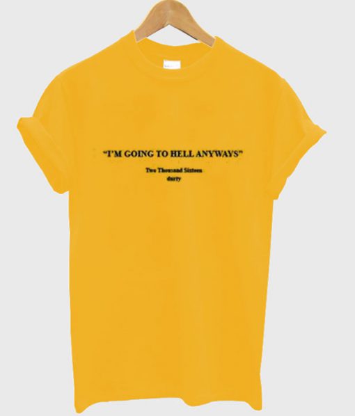 I'm Going To Hell Anyways T Shirt