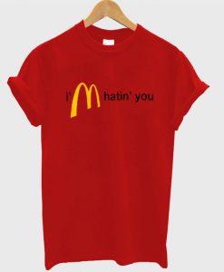 I'm Hatin' You T Shirt