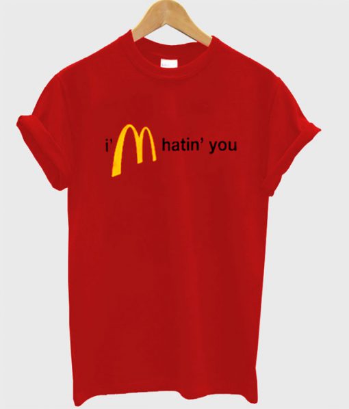 I'm Hatin' You T Shirt