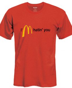 I'm Hatin' You T Shirt