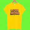 Love More T Shirt