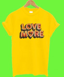 Love More T Shirt