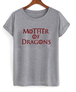 Mother of Dragons T Shirt