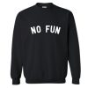 No Fun Sweatshirt