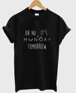 Oh No It's Monday Tomorrow T Shirt