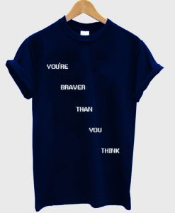 You're Braver Than You Think T Shirt