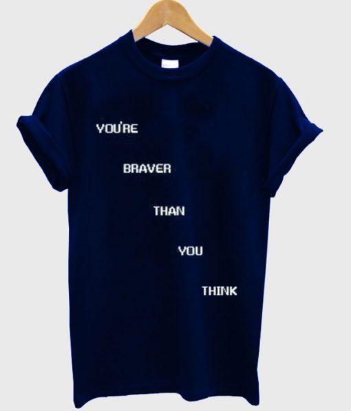 You're Braver Than You Think T Shirt