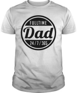 Full time Dad 24/7/365 t-shirt