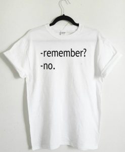 Remember? No T Shirt