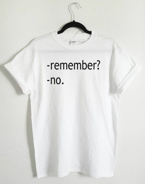 Remember? No T Shirt