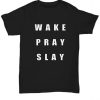 Wake Pray Slay T shirt