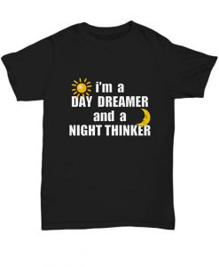 I'm A Day Dreamer And A Night Thinker T shirt