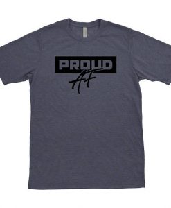 Proud AF T Shirt