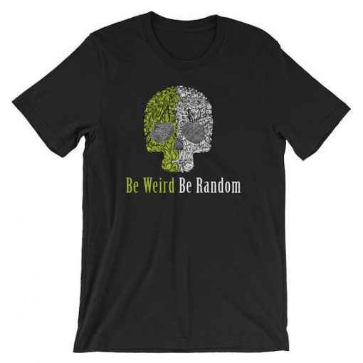 Be Weird Be Random T shirt