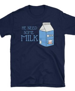 He Need Some Milk T SHIRT