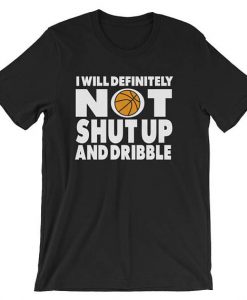 I Will Definitely Not Shut Up And Dribble T Shirt