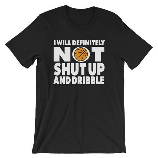 I Will Definitely Not Shut Up And Dribble T Shirt