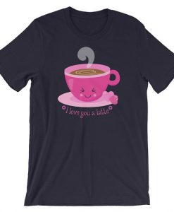 I Love You A Latte T shirt