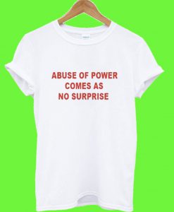 Abuse of power comes as no surprise T Shirt