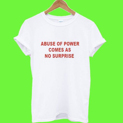 Abuse of power comes as no surprise T Shirt