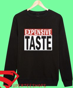 Expensive Taste Sweatshirts