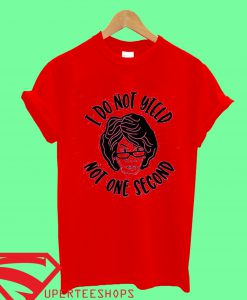 I Do Not Yield, Not One Second T Shirt