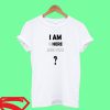 I am Where Are You T Shirt