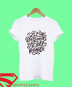 Let Us Do Good To All People T Shirt