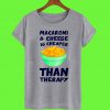 Macaroni And Cheese Is Cheaper Than Therapy T Shirt