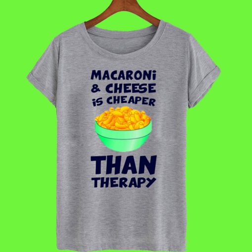 Macaroni And Cheese Is Cheaper Than Therapy T Shirt