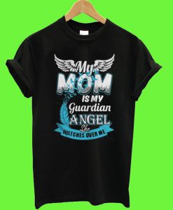 My Mom is My Guardian Angel She Watches Over Me T Shirt