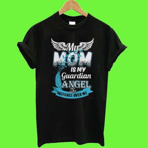 My Mom is My Guardian Angel She Watches Over Me T Shirt