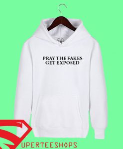 Pray The Fakes Get Exposed Hoodie