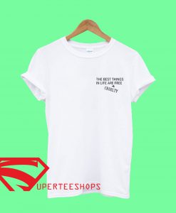 The Best Thing In LIfe Are Free Cruelty T Shirt