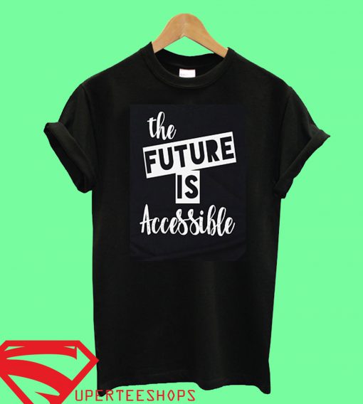 The Future is Accessible T Shirt