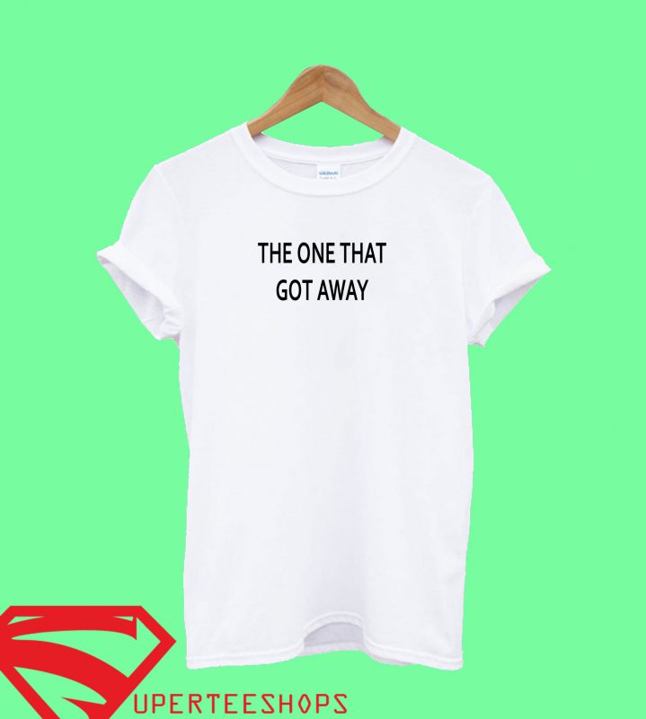 The One That Got Away T Shirt - Superteeshops