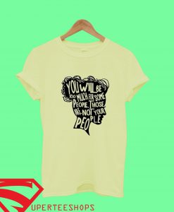 You Will Be Too Much For Some People, Not your People T Shirt