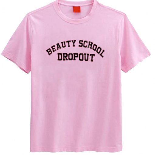 Beauty School Dropout T Shirt