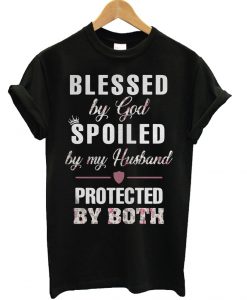 Blessed by God Spoiled by My Husband by Both T Shirt