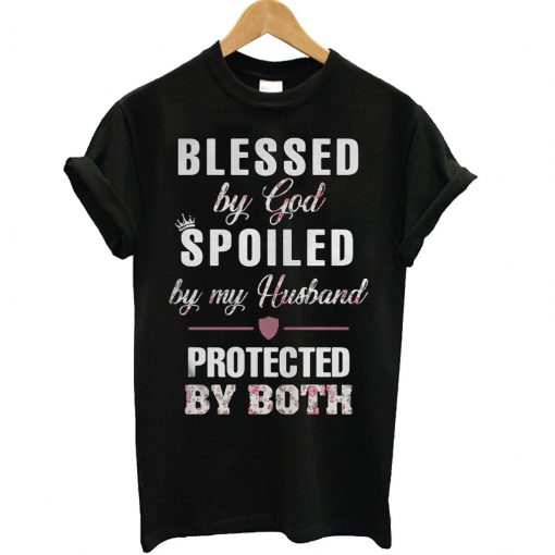 Blessed by God Spoiled by My Husband by Both T Shirt