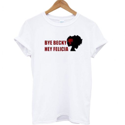 Bye Becky Bye Felicia T Shirt