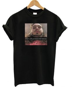 Can’t Y’all Just Leave Me Malone T Shirt