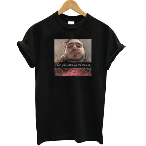 Can’t Y’all Just Leave Me Malone T Shirt