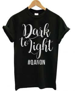 Dark To Light Qanon T Shirt