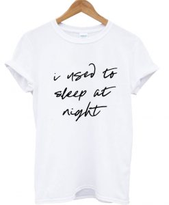 I Used to Sleep at Right T Shirt