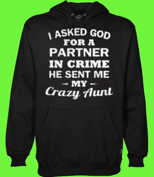 I asked god for a partner in crime he sent me my Crazy Aunt Hoodie
