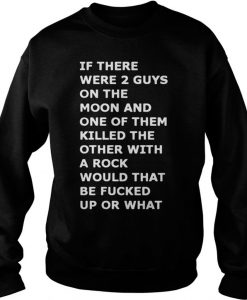 If there were 2 guys on the moon Sweatshirt
