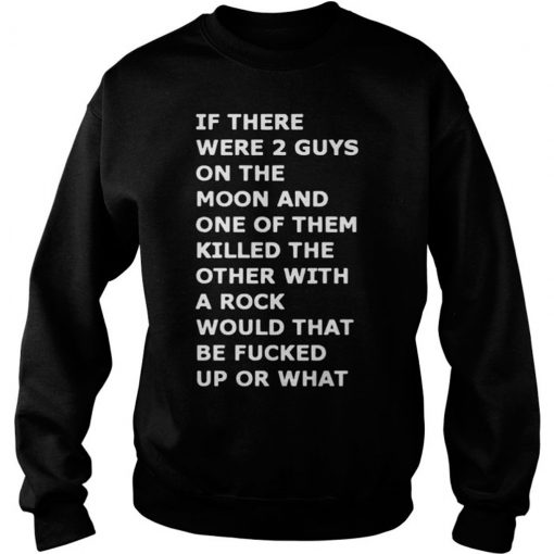 If there were 2 guys on the moon Sweatshirt