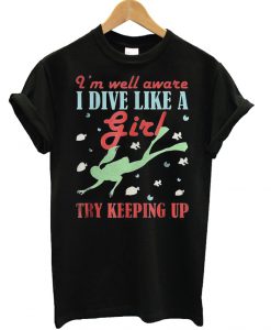 I’m Well Aware I Dive Like A Girl Try Keeping Up T Shirt